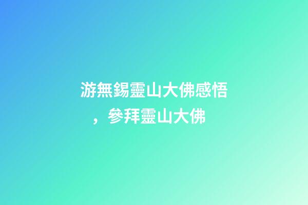 游無錫靈山大佛感悟，參拜靈山大佛